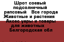 Шрот соевый, подсолнечный, рапсовый - Все города Животные и растения » Аксесcуары и товары для животных   . Белгородская обл.